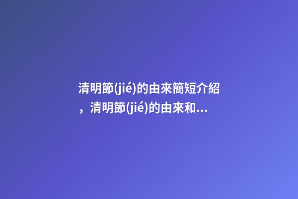 清明節(jié)的由來簡短介紹，清明節(jié)的由來和習(xí)俗-第1張-觀點-玄機(jī)派