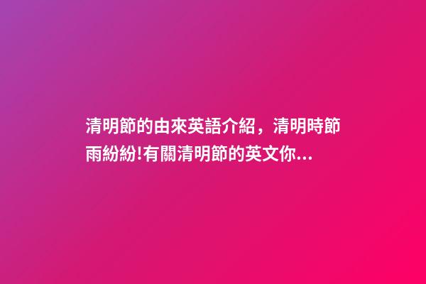 清明節的由來英語介紹，清明時節雨紛紛!有關清明節的英文你知道多少-第1張-觀點-玄機派
