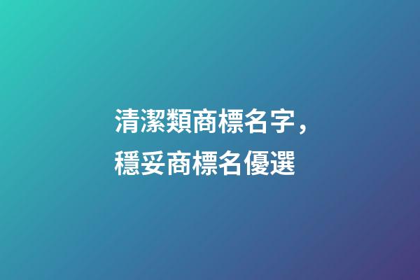 清潔類商標名字，穩妥商標名優選-第1張-商標起名-玄機派