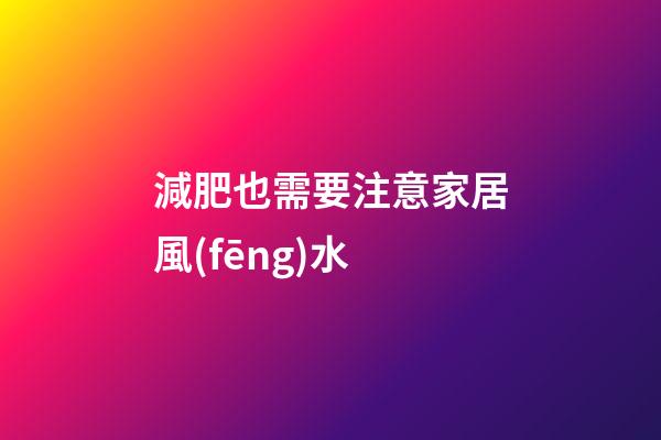 減肥也需要注意家居風(fēng)水