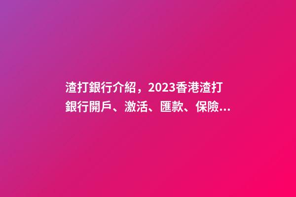 渣打銀行介紹，2023香港渣打銀行開戶、激活、匯款、保險繳費指南-第1張-觀點-玄機派
