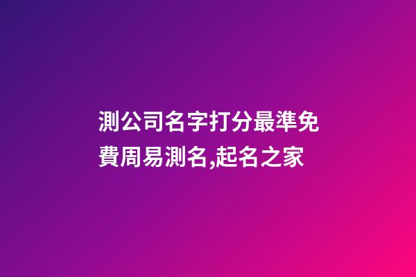 測公司名字打分最準免費周易測名,起名之家-第1張-公司起名-玄機派