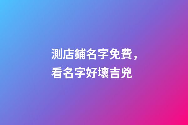 測店鋪名字免費，看名字好壞吉兇-第1張-店鋪起名-玄機派