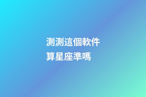 測測這個軟件算星座準嗎-第1張-星座運勢-玄機派