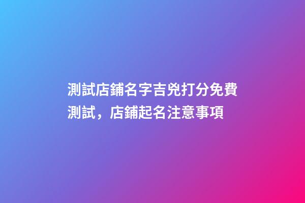 測試店鋪名字吉兇打分免費測試，店鋪起名注意事項