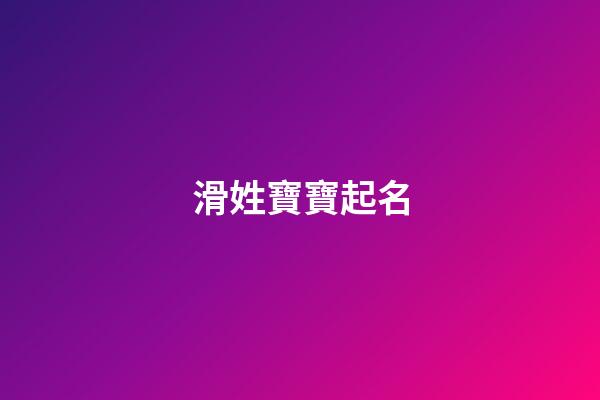 滑姓寶寶起名(滑字取名)-第1張-寶寶起名-玄機派