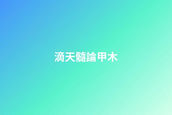滴天髓論甲木
