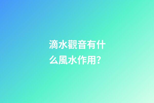滴水觀音有什么風水作用？