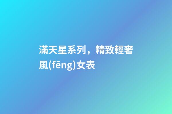 滿天星系列，精致輕奢風(fēng)女表-第1張-觀點(diǎn)-玄機(jī)派