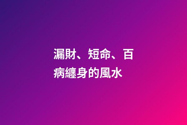 漏財、短命、百病纏身的風水