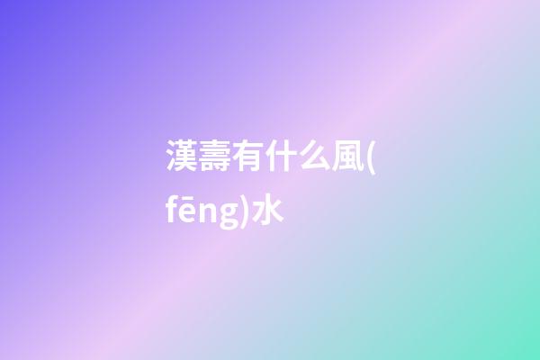 漢壽有什么風(fēng)水