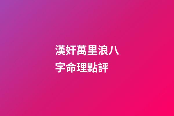 漢奸萬里浪八字命理點評