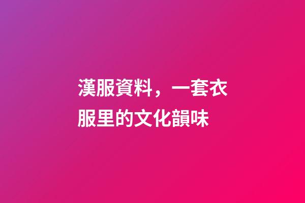 漢服資料，一套衣服里的文化韻味-第1張-觀點-玄機派