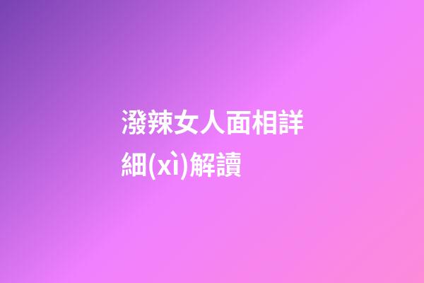 潑辣女人面相詳細(xì)解讀