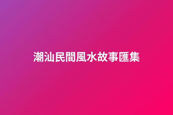 潮汕民間風水故事匯集