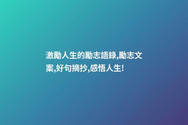 激勵人生的勵志語錄,勵志文案,好句摘抄,感悟人生!-第1張-觀點-玄機派