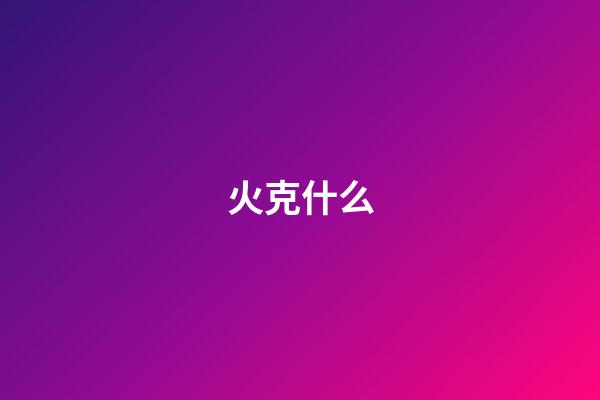 火克什么