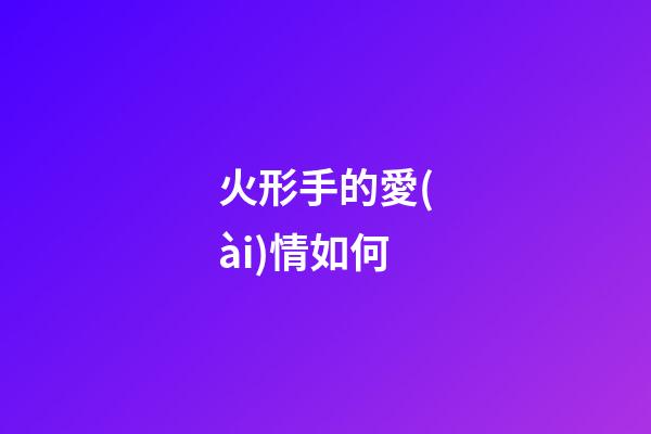 火形手的愛(ài)情如何