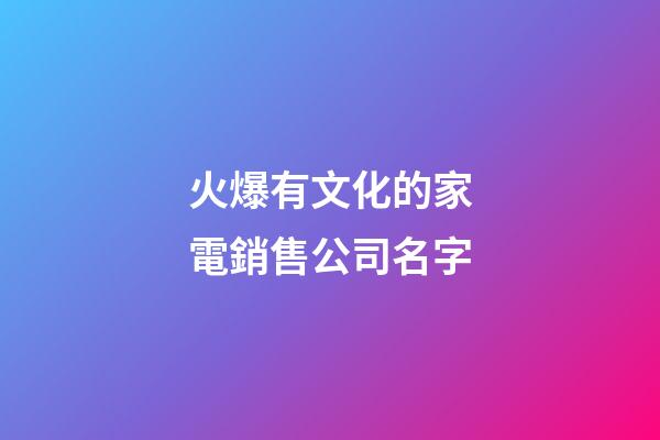 火爆有文化的家電銷售公司名字-第1張-公司起名-玄機(jī)派