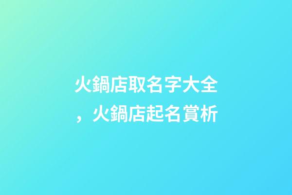 火鍋店取名字大全，火鍋店起名賞析-第1張-店鋪起名-玄機派