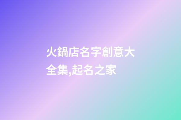 火鍋店名字創意大全集,起名之家