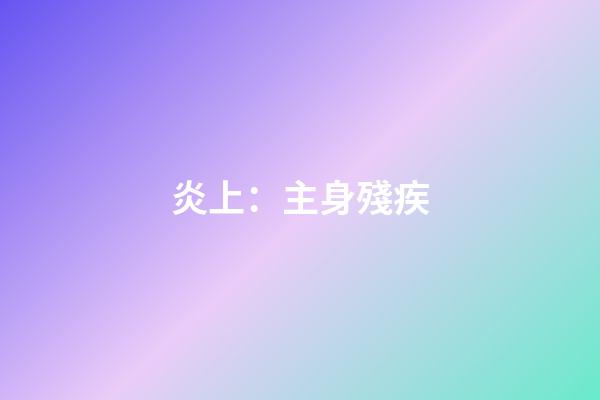 炎上：主身殘疾
