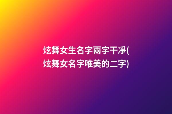 炫舞女生名字兩字干凈(炫舞女名字唯美的二字)