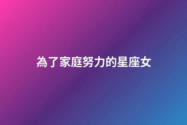 為了家庭努力的星座女-第1張-星座運勢-玄機派