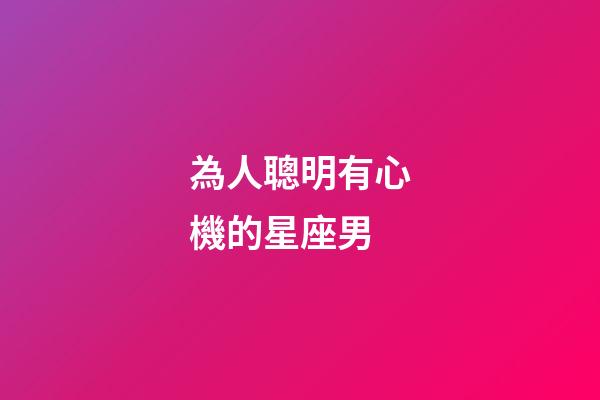 為人聰明有心機的星座男-第1張-星座運勢-玄機派