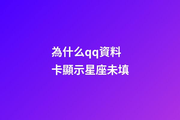 為什么qq資料卡顯示星座未填-第1張-星座運勢-玄機派