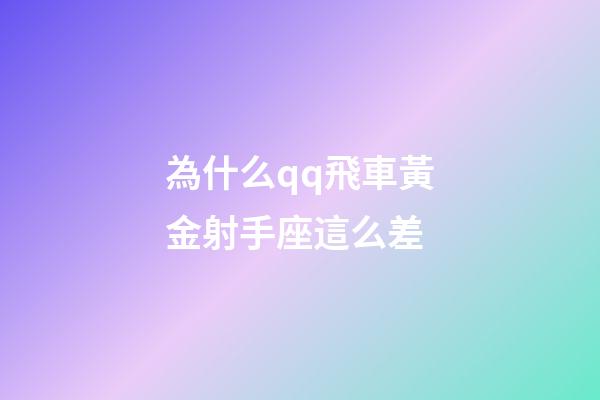 為什么qq飛車黃金射手座這么差-第1張-星座運勢-玄機派