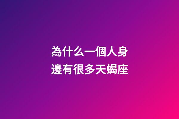 為什么一個人身邊有很多天蝎座-第1張-星座運勢-玄機派