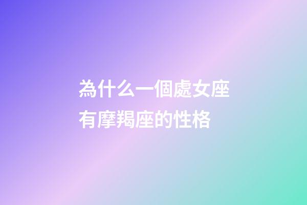 為什么一個處女座有摩羯座的性格-第1張-星座運勢-玄機派