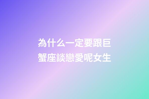 為什么一定要跟巨蟹座談戀愛呢女生-第1張-星座運勢-玄機派