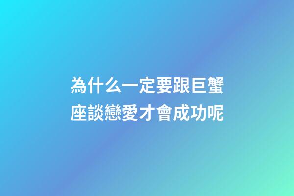 為什么一定要跟巨蟹座談戀愛才會成功呢-第1張-星座運勢-玄機派