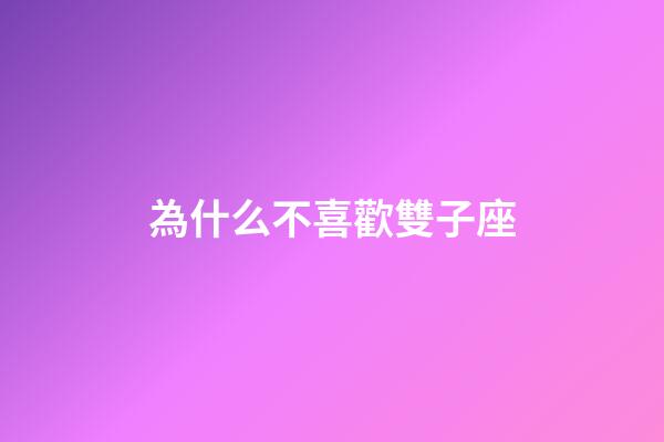 為什么不喜歡雙子座-第1張-星座運勢-玄機派
