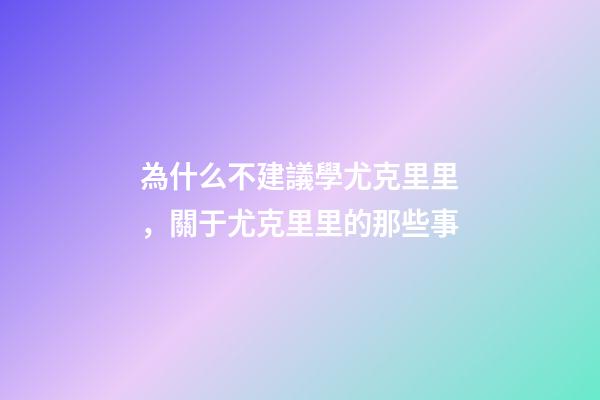 為什么不建議學尤克里里，關于尤克里里的那些事-第1張-觀點-玄機派