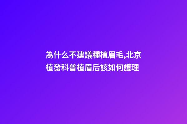 為什么不建議種植眉毛,北京植發科普植眉后該如何護理-第1張-觀點-玄機派