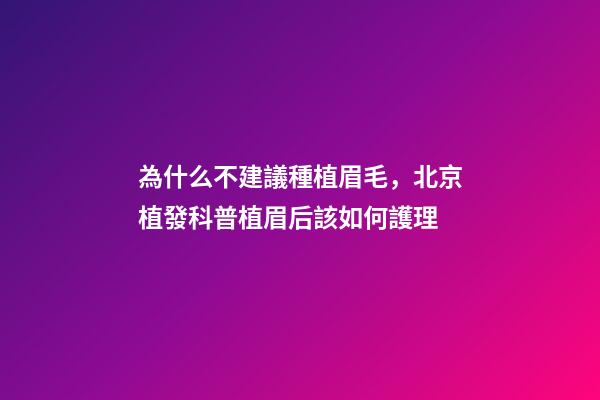 為什么不建議種植眉毛，北京植發科普植眉后該如何護理-第1張-觀點-玄機派