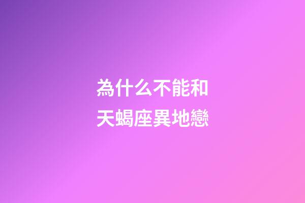 為什么不能和天蝎座異地戀-第1張-星座運勢-玄機派