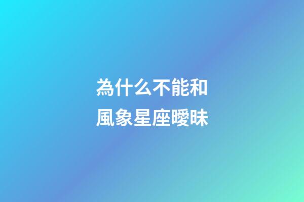 為什么不能和風象星座曖昧-第1張-星座運勢-玄機派