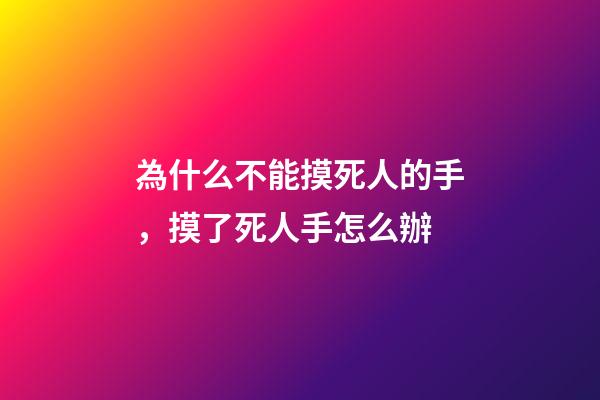 為什么不能摸死人的手，摸了死人手怎么辦