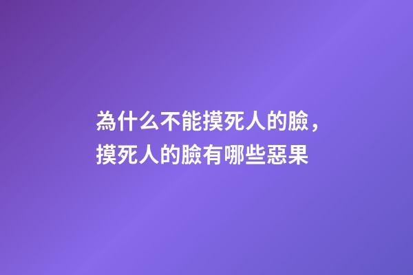 為什么不能摸死人的臉，摸死人的臉有哪些惡果