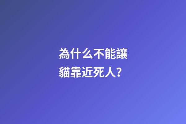 為什么不能讓貓靠近死人？