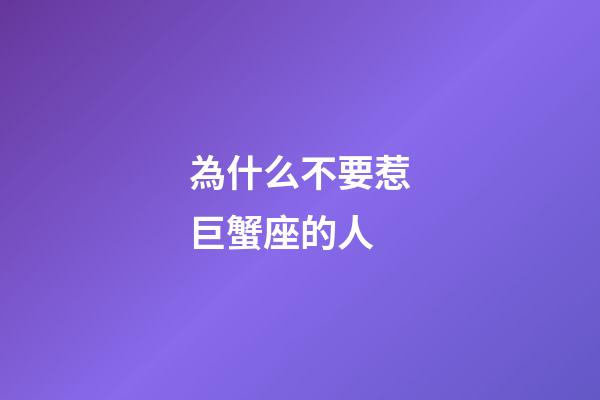 為什么不要惹巨蟹座的人-第1張-星座運勢-玄機派
