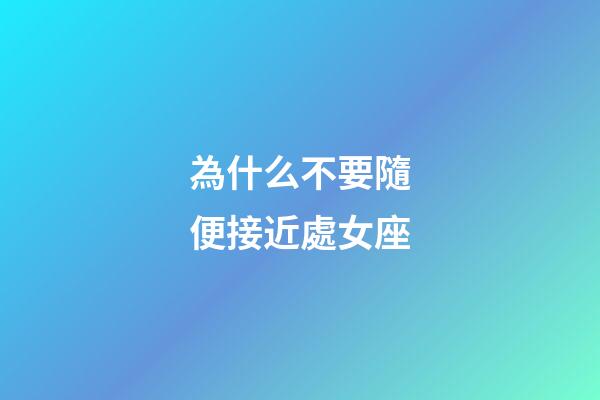 為什么不要隨便接近處女座-第1張-星座運勢-玄機派