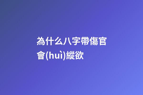 為什么八字帶傷官會(huì)縱欲