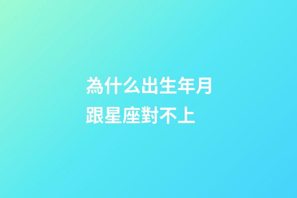 為什么出生年月跟星座對不上-第1張-星座運(yùn)勢-玄機(jī)派