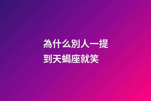 為什么別人一提到天蝎座就笑-第1張-星座運勢-玄機派