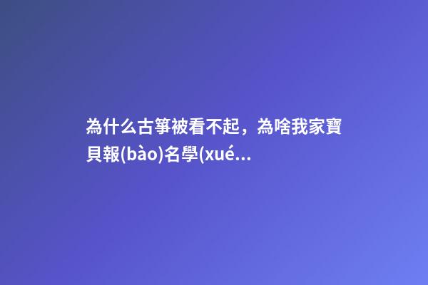 為什么古箏被看不起，為啥我家寶貝報(bào)名學(xué)古箏這么久沒(méi)有進(jìn)步-第1張-觀點(diǎn)-玄機(jī)派